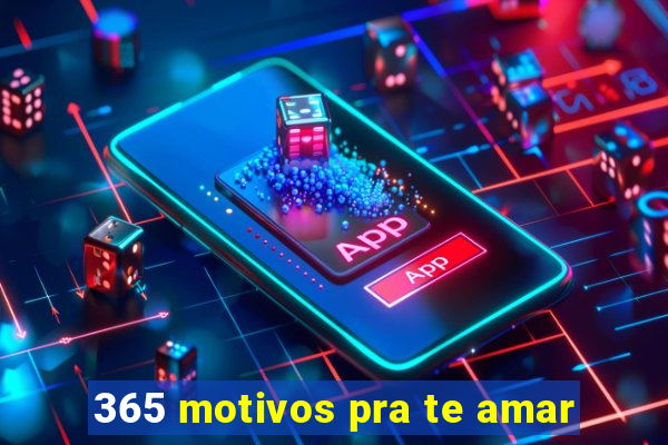 365 motivos pra te amar